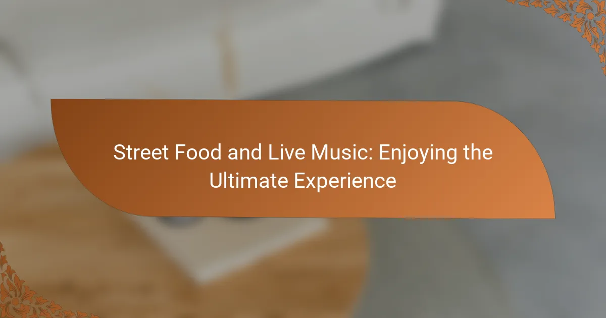Street Food and Live Music: Enjoying the Ultimate Experience