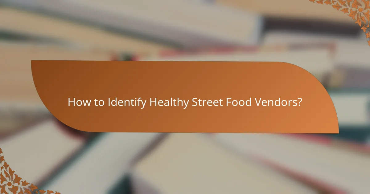 How to Identify Healthy Street Food Vendors?