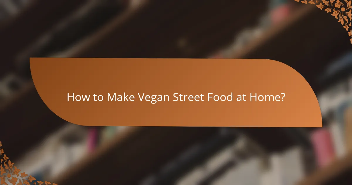 How to Make Vegan Street Food at Home?