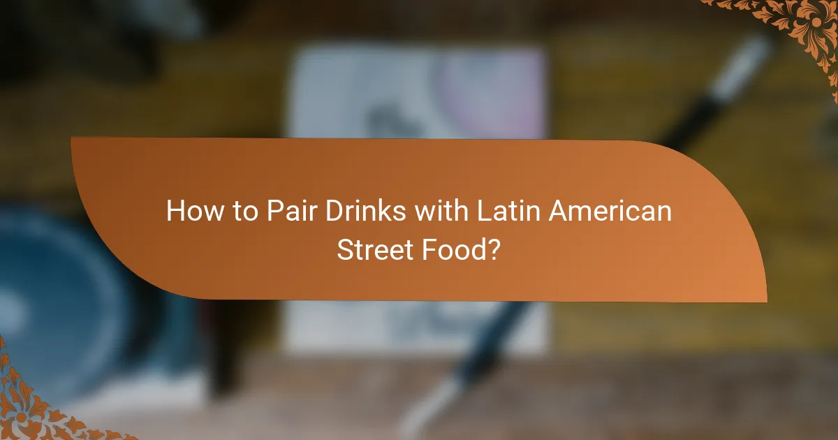 How to Pair Drinks with Latin American Street Food?