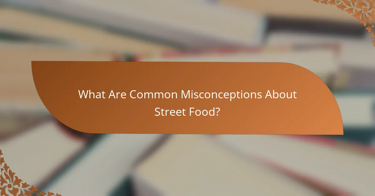 What Are Common Misconceptions About Street Food?