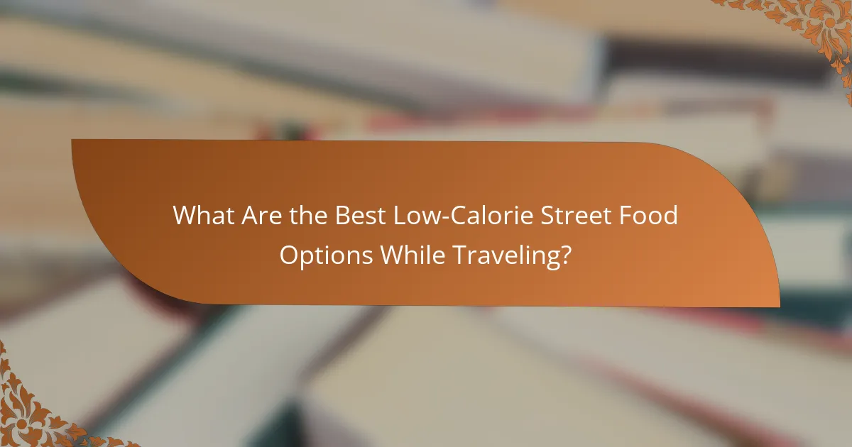What Are the Best Low-Calorie Street Food Options While Traveling?