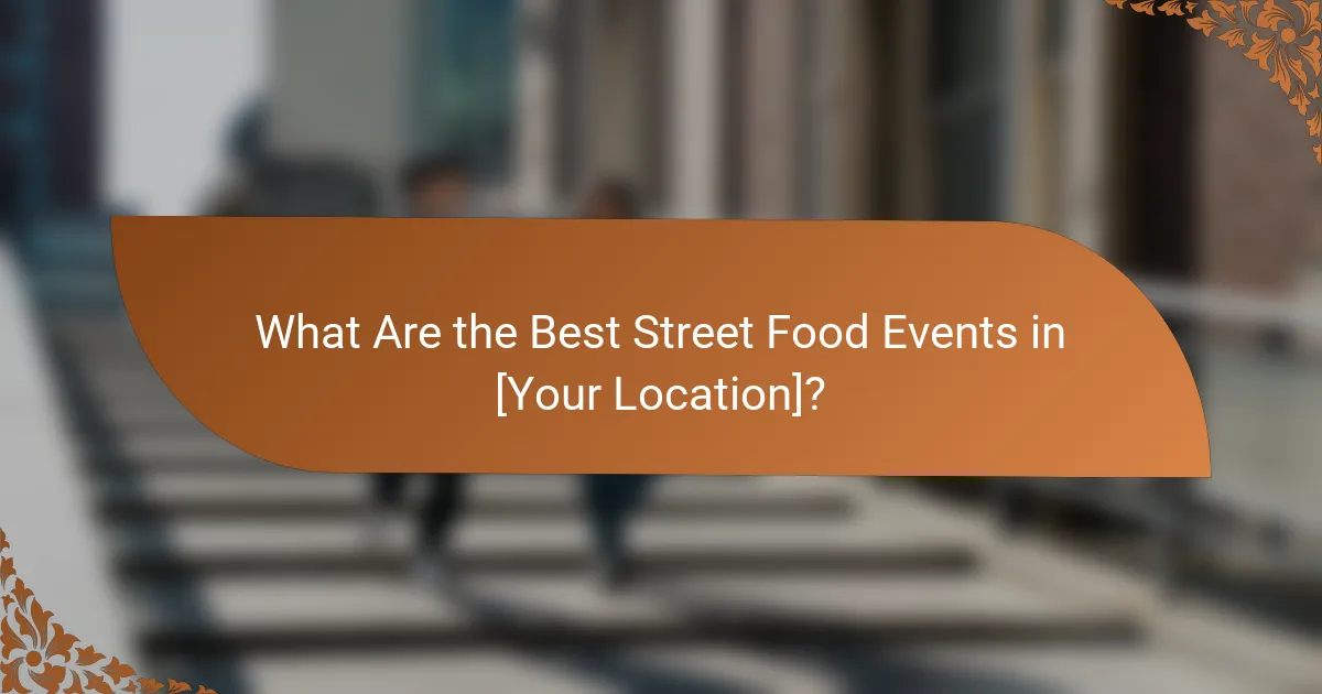 What Are the Best Street Food Events in [Your Location]?