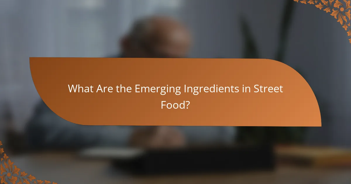 What Are the Emerging Ingredients in Street Food?