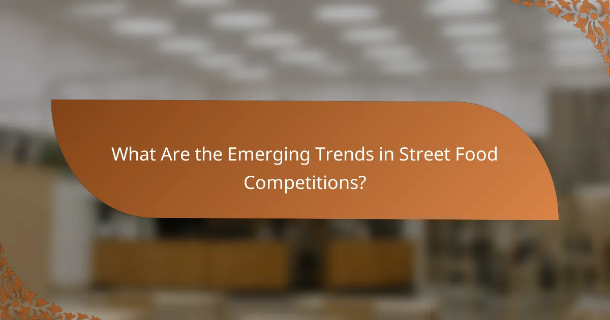 What Are the Emerging Trends in Street Food Competitions?