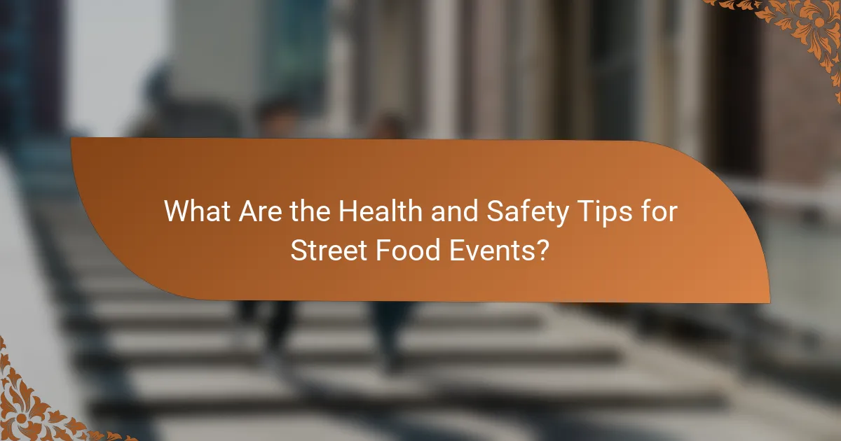 What Are the Health and Safety Tips for Street Food Events?