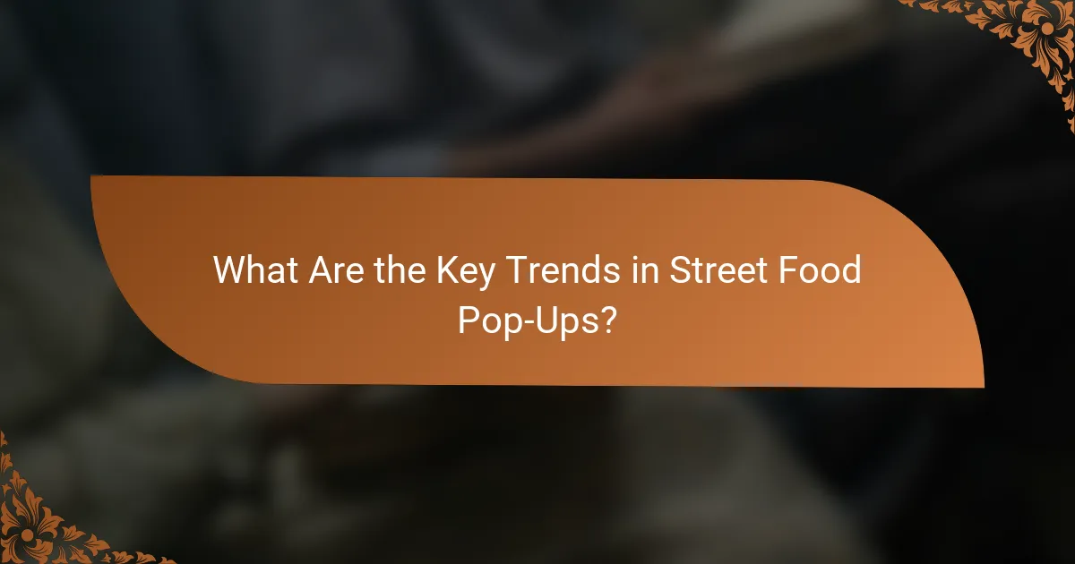 What Are the Key Trends in Street Food Pop-Ups?