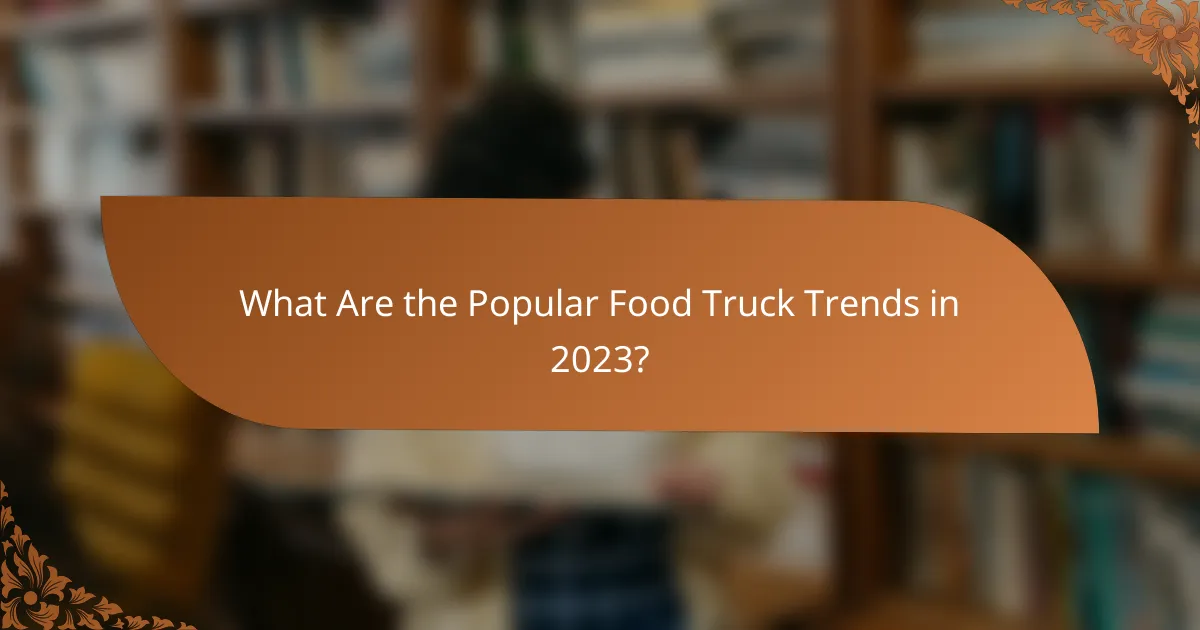 What Are the Popular Food Truck Trends in 2023?