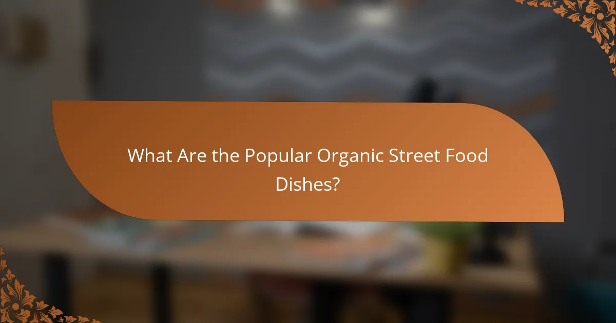 What Are the Popular Organic Street Food Dishes?