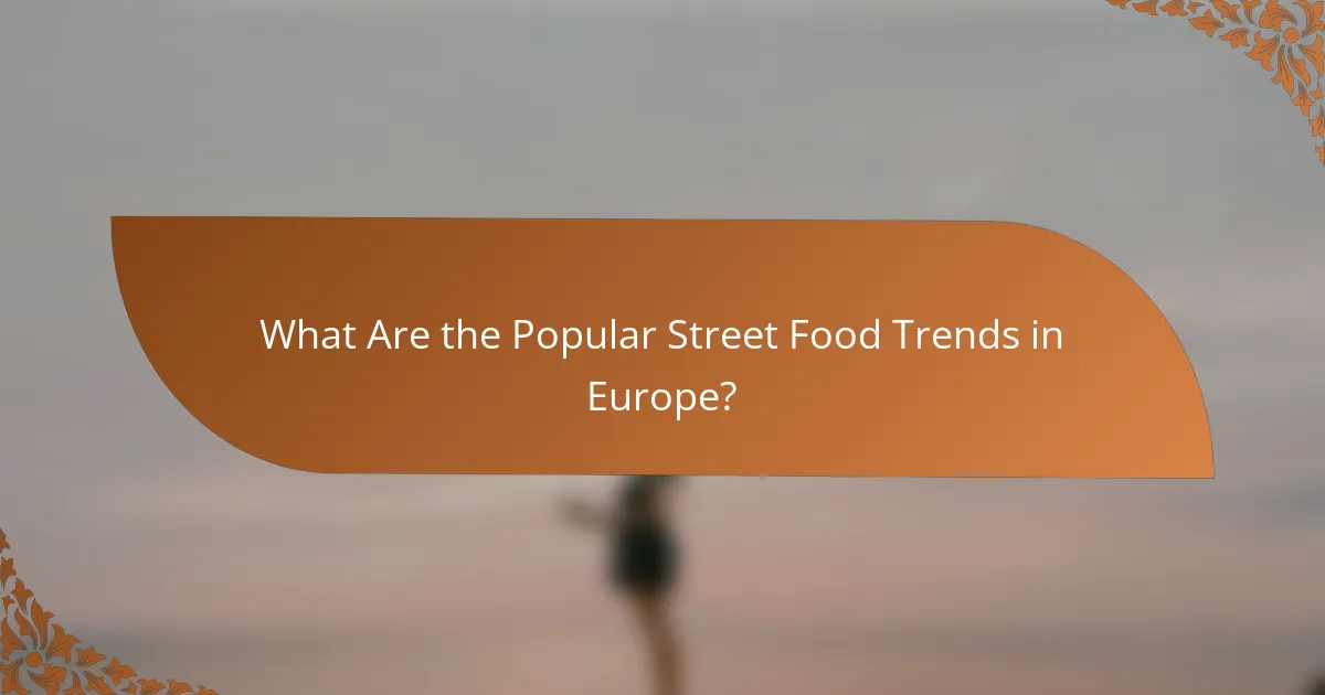 What Are the Popular Street Food Trends in Europe?