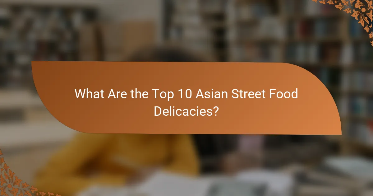 What Are the Top 10 Asian Street Food Delicacies?