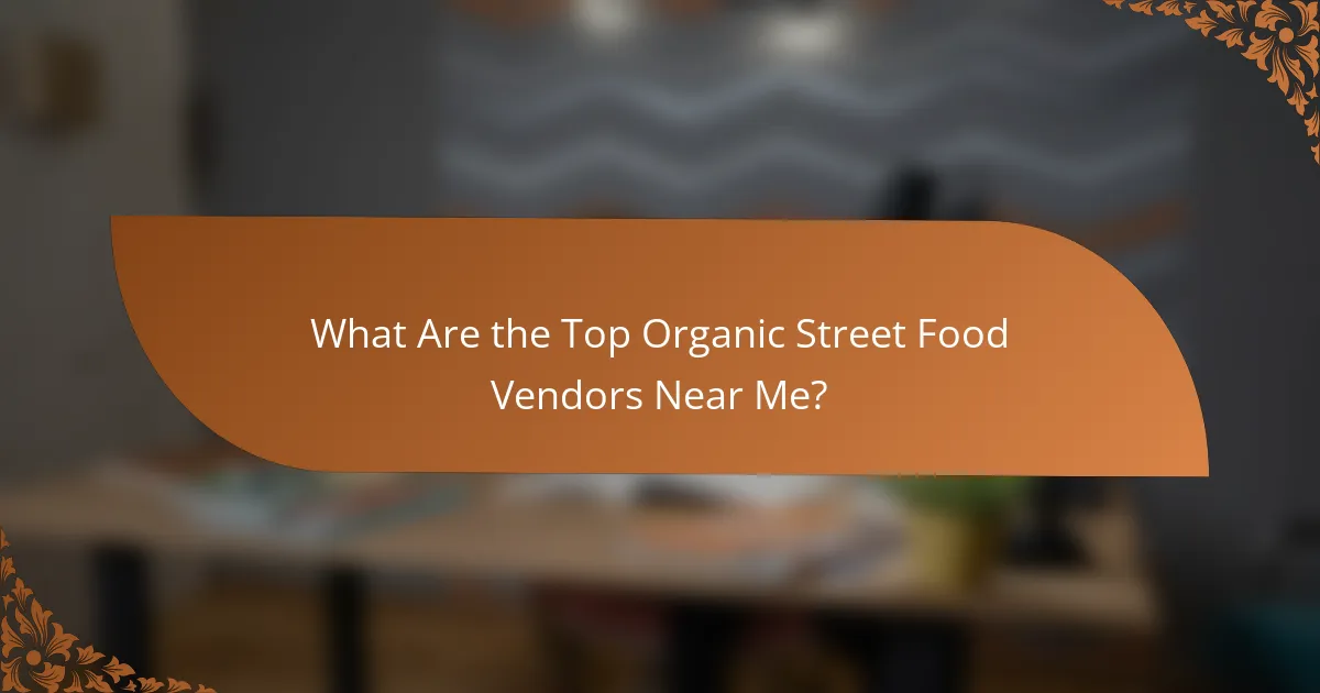 What Are the Top Organic Street Food Vendors Near Me?