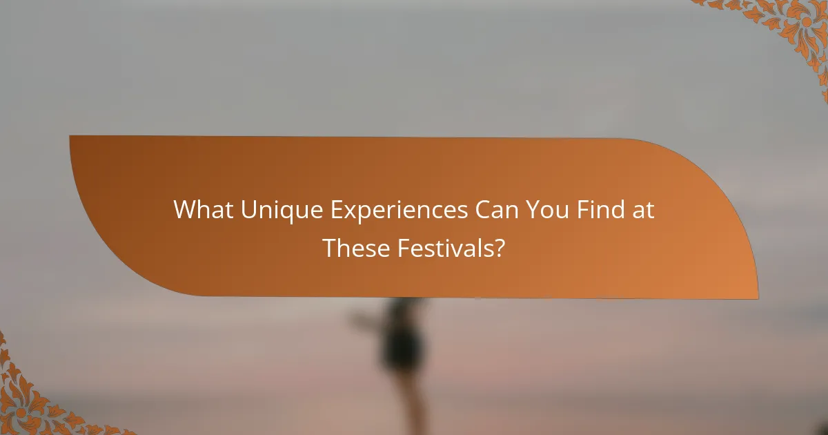 What Unique Experiences Can You Find at These Festivals?