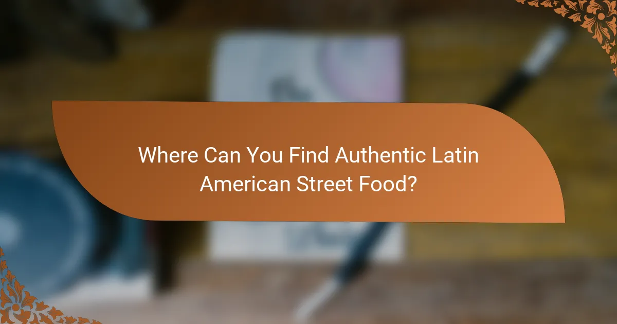 Where Can You Find Authentic Latin American Street Food?